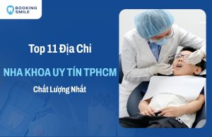 Top 11 Nha Khoa Uy Tín TPHCM Chất Lượng Tốt Nhất Hiện Nay