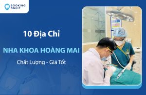 TOP 10 Nha Khoa Hoàng Mai Đáng Tin Cậy, Chất Lượng