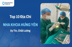 10 Nha Khoa Hưng Yên Chất Lượng Cao, Đáng Tin Cậy Hiện Nay