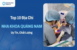 10 Nha Khoa Quảng Nam Uy Tín - Chất Lượng Tốt Hiện Nay