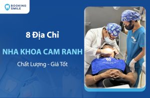 8 Nha Khoa Cam Ranh Có Bác Sĩ Giỏi, Dịch Vụ Chất Lượng