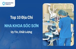 Top 10 Nha Khoa Sóc Sơn Chất Lượng, Có Bác Sĩ Giỏi