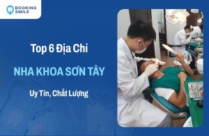 Top 6 Nha Khoa Sơn Tây Được Đánh Giá Cao Về Chất Lượng