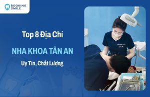 Top 8 Nha Khoa Tân An Được Đánh Giá Cao Nhất Hiện Nay