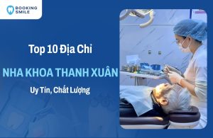 10 Nha Khoa Thanh Xuân Uy Tín - Chất Lượng Hàng Đầu