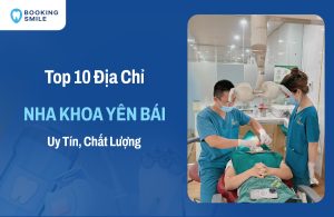 Top 10 Nha Khoa Yên Bái Được Đánh Giá Cao Nhất