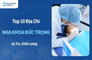 Top 10 Nha Khoa Đức Trọng Uy Tín - Chất Lượng Hàng Đầu