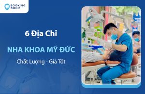 6 Nha Khoa Mỹ Đức Uy Tín, Được Đánh Giá Cao Hiện Nay