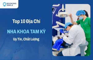 Top 10 Nha Khoa Tam Kỳ Chất Lượng - Giá Tốt - Đáng Tin Cậy